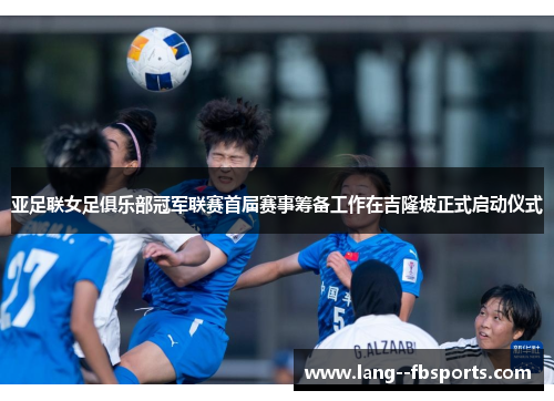 亚足联女足俱乐部冠军联赛首届赛事筹备工作在吉隆坡正式启动仪式 亚足联女足俱乐部冠军联赛首届赛事筹备工作在吉隆坡正式启动仪式