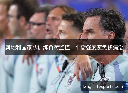 奥地利国家队训练负荷监控，平衡强度避免伤病潮
